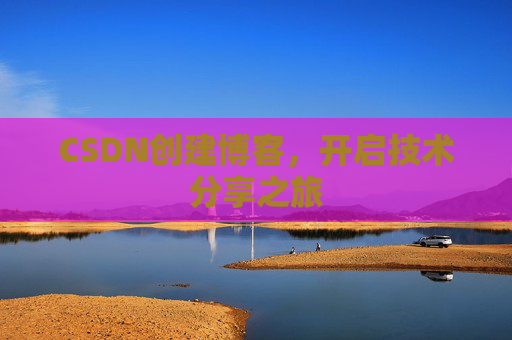 CSDN创建博客，开启技术分享之旅